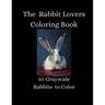The Rabbit Lovers Coloring Book - 50 Grayscale Rabbits to Color