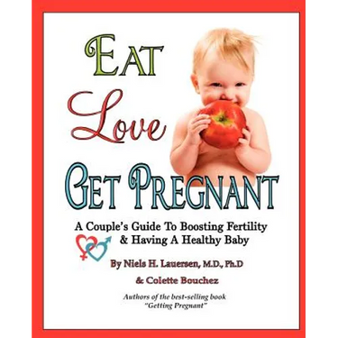 Eat, Love, Get Pregnant: A Couple's Guide To Boosting Fertility & Having A Healthy Baby