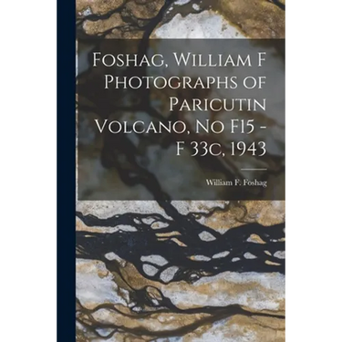 Foshag, William F Photographs of Paricutin Volcano, No F15 - F 33c, 1943