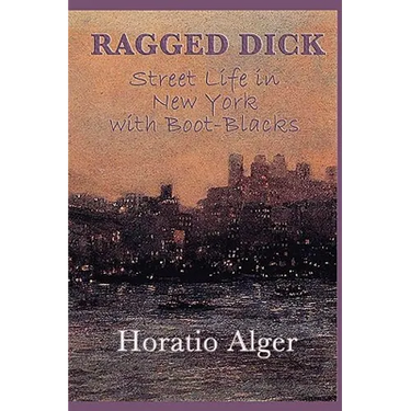 Ragged Dick -Or- Street Life in New York with Boot-Blacks