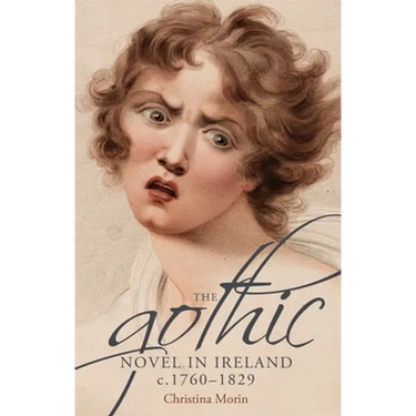 The Gothic Novel in Ireland, C. 1760-1829