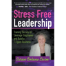 Stress Free Leadership: Training Secrets to Leverage Employees and Build a 7 Figure Business