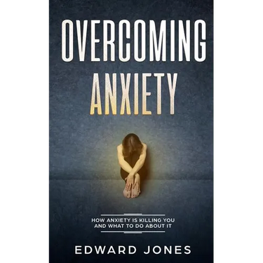 Overcoming Anxiety: How Anxiety Is Killing You And What To Do About It