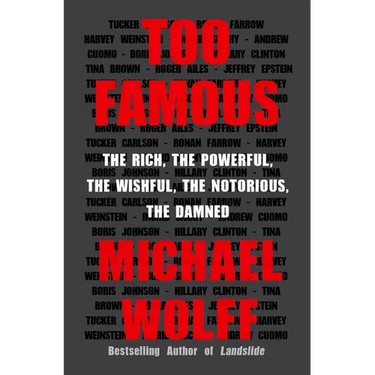 Too Famous: The Rich, the Powerful, the Wishful, the Notorious, the Damned