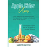 Apple Cider Uses: 150+ Amazing and Surprising Uses for Apple Cider Vinegar to Heal your Body Inside and Out. Essential Recipes for ACV M