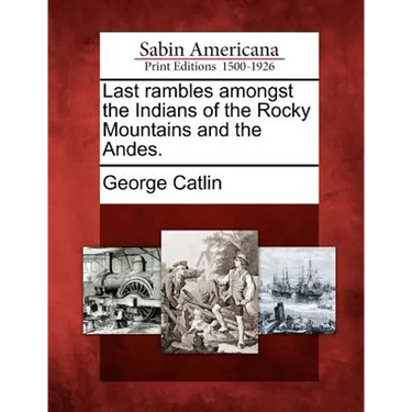 Last Rambles Amongst the Indians of the Rocky Mountains and the Andes.