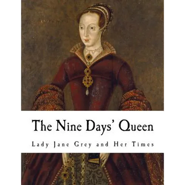 The Nine Days' Queen: Lady Jane Grey and Her Times