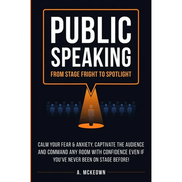 Public Speaking: Calm Your Fear & Anxiety, Captivate the Audience and Command Any Room with Confidence, Even if You've Never Been on Stage Before!