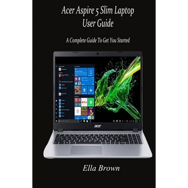 Acer Aspire 5 Slim Laptop User Guide: A Complete Guide to Get You Started
