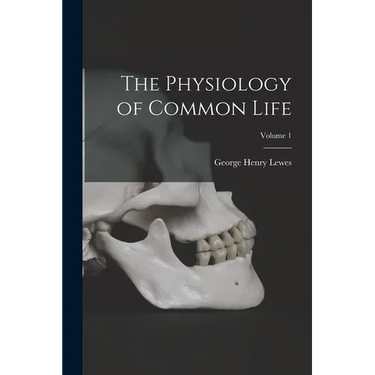 The Physiology of Common Life; Volume 1
