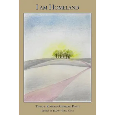 I Am Homeland: Twelve Korean-American Poets