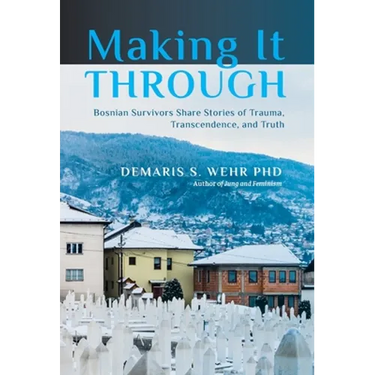 Making It Through: Bosnian Survivors Sharing Stories of Trauma, Transcendence, and Truth