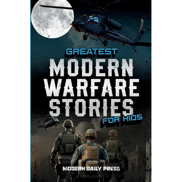 Greatest Modern Warfare Stories for Kids: True Tales of Courage, Conflict, and Compassion
