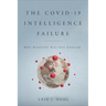 The COVID-19 Intelligence Failure: Why Warning Was Not Enough