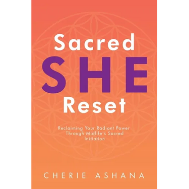 Sacred SHE Reset: Reclaiming Your Radiant Power Through Midlife's Sacred Initiation