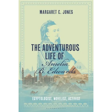 The Adventurous Life of Amelia B. Edwards: Egyptologist, Novelist, Activist