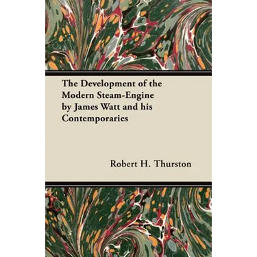 The Development of the Modern Steam-Engine by James Watt and his Contemporaries