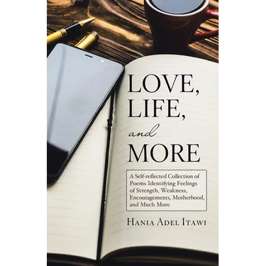 Love, Life, and More: A Self-Reflected Collection of Poems Identifying Feelings of Strength, Weakness, Encouragements, Motherhood, and Much More