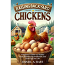 Raising Backyard Chickens: A Beginner's Guide to a Healthy Flock, Boosting Egg Production, and Fresh Eggs for Life!