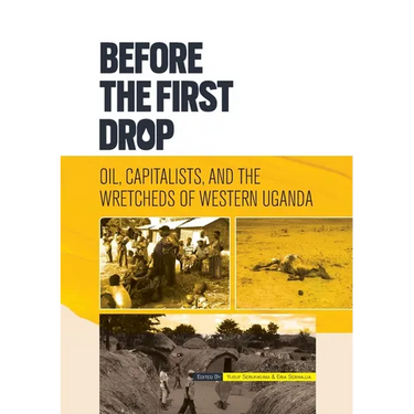 Before the First Drop: Oil, Capitalists, and the Wretcheds of Western Uganda.