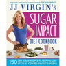 Jj Virgin's Sugar Impact Diet Cookbook: 150 Low-Sugar Recipes to Help You Lose Up to 10 Pounds in Just 2 Weeks
