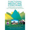 Functional Medicine Coaching: Stories from the Movement That's Transforming Healthcare