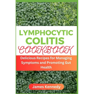 Lymphocytic Colitis Cookbook: Delicious Recipes for Managing Symptoms and Promoting Gut Health