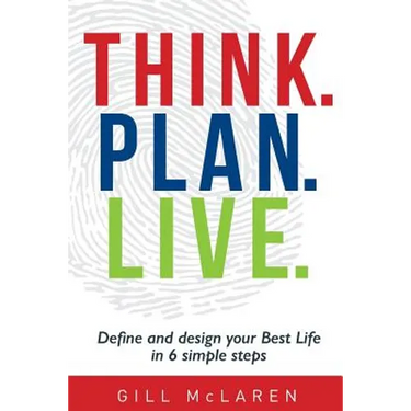 Think. Plan. Live.: Define and design your Best Life in 6 simple steps
