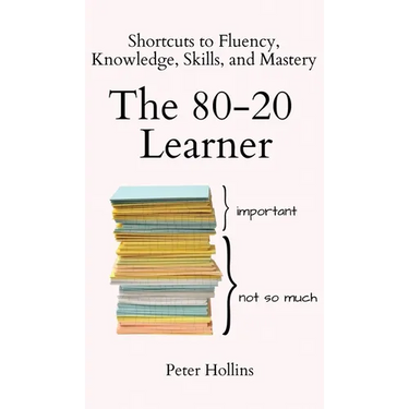 The 80-20 Learner: Shortcuts to Fluency, Knowledge, Skills, and Mastery