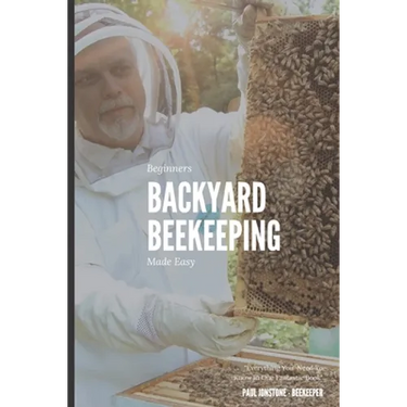 Beginners Backyard Beekeeping Made Easy: The Beekeepers Handbook for Natural Beekeeping