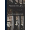 Philosophumena; or, The Refutation of All Heresies, Formerly Attributed to Origen, but Now to Hippolytus, Bishop and Martyr, Who Flourished About 220