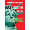American Democracy Suicide or Revolution: The Life and Death Struggle Between Democracy and Despotism