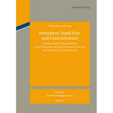 Insurance, Fund Size, and Concentration: Prussian Miners´ Knappschaften in the Nineteenth- And Early Twentieth-Centuries and Their Quest for Optimal S