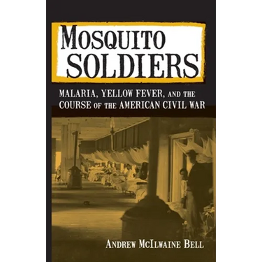 Mosquito Soldiers: Malaria, Yellow Fever, and the Course of the American Civil War