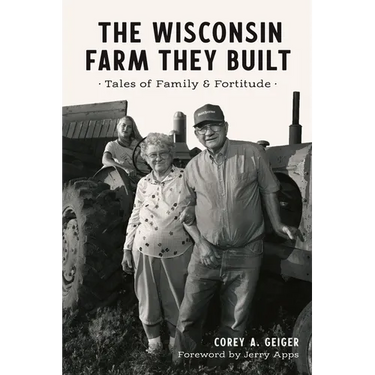 The Wisconsin Farm They Built: Tales of Family & Fortitude