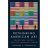 Rethinking American Art: Collectors, Critics, and the Changing Canon