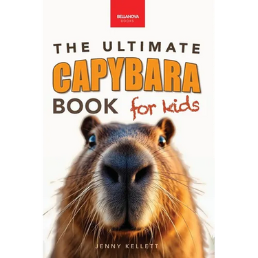 Capybaras The Ultimate Book for Kids: 100+ Amazing Facts, Photos, Activities & More