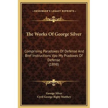 The Works Of George Silver: Comprising Paradoxes Of Defense And Bref Instructions Vpo My Pradoxes Of Defense (1898)