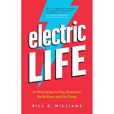 Electric Life: 12 Microsteps to Pay Attention, Be Brilliant and Go Deep