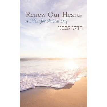 Renew Our Hearts: A Siddur for Shabbat Day