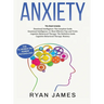 Anxiety: How to Retrain Your Brain to Eliminate Anxiety, Depression and Phobias Using Cognitive Behavioral Therapy, and Develop Better Self-Awareness