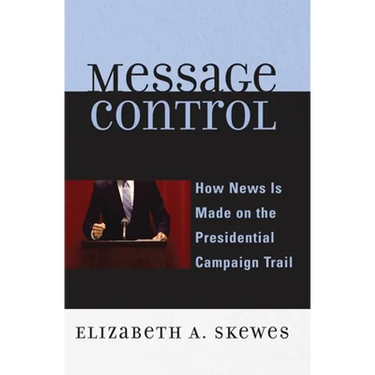 Message Control: How News Is Made on the Presidential Campaign Trail