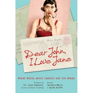 Dear John, I Love Jane: Women Write about Leaving Men for Women