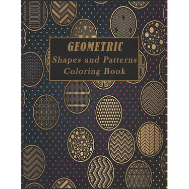 Geometric Shapes and Patterns Coloring Book: A Fun Adult Coloring Books for Stress Relief, 50 Gorgeous Geometrics Designs to help you relase your crea