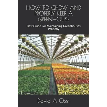 How to Grow and Properly Keep a Greenhouse: Best Guide For Maintaining Greenhouses Properly