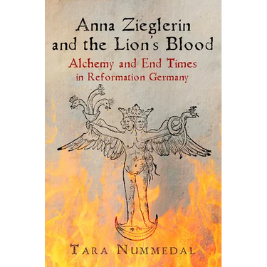 Anna Zieglerin and the Lion's Blood: Alchemy and End Times in Reformation Germany