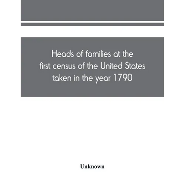 Heads of families at the first census of the United States taken in the year 1790