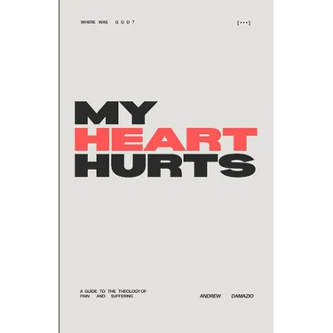 My Heart Hurts: A Guide to the Theology of Pain and Suffering