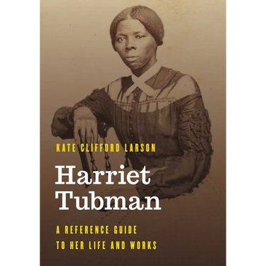 Harriet Tubman: A Reference Guide to Her Life and Works
