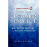 A Fresh Approach 2 Excellent Customer Service: You're the Doctor. . . So Fix the Problem!